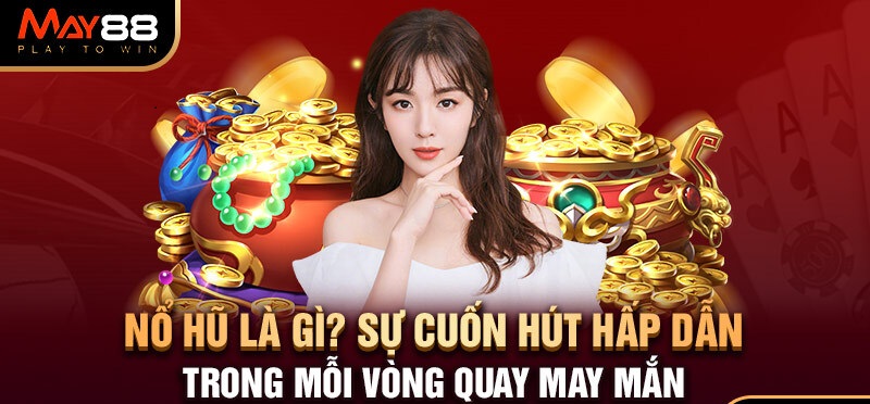 Giới thiệu sơ lược về Nổ Hũ May88 cho các tân binh